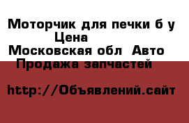 Моторчик для печки б/у › Цена ­ 2 000 - Московская обл. Авто » Продажа запчастей   